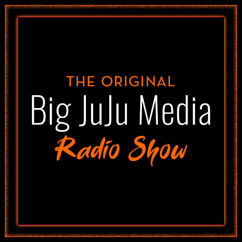 Big JuJu Media Radio Show EPISODE 