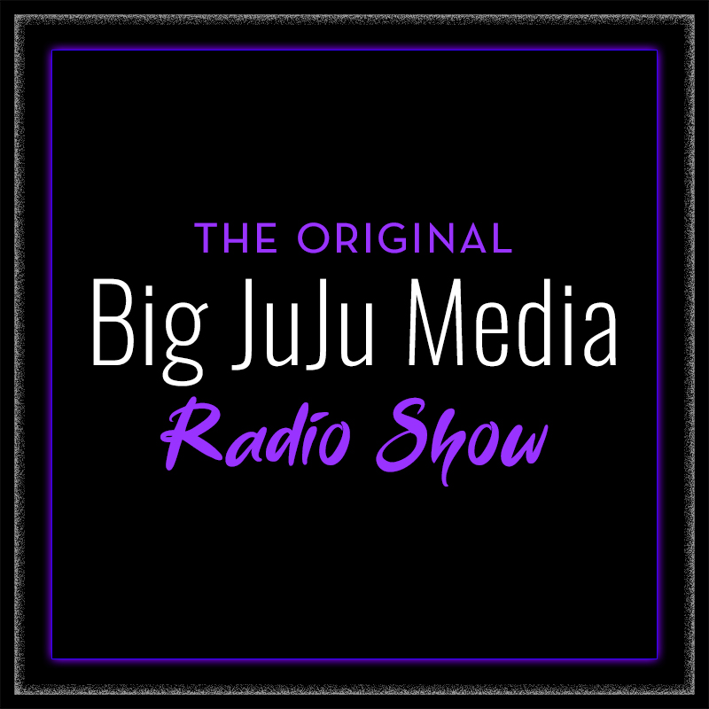 Big JuJu Media Radio Show EPISODE